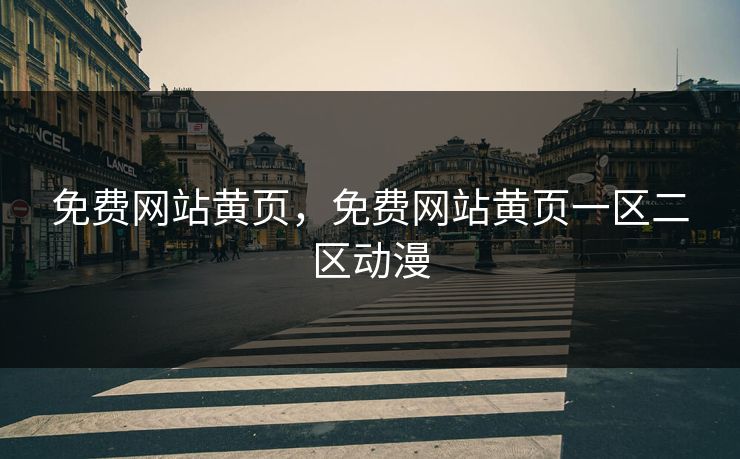 免费网站黄页，免费网站黄页一区二区动漫