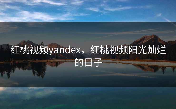 红桃视频yandex，红桃视频阳光灿烂的日子