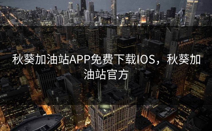 秋葵加油站APP免费下载IOS，秋葵加油站官方