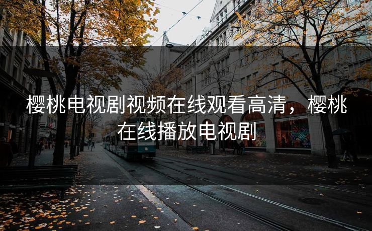 樱桃电视剧视频在线观看高清，樱桃在线播放电视剧